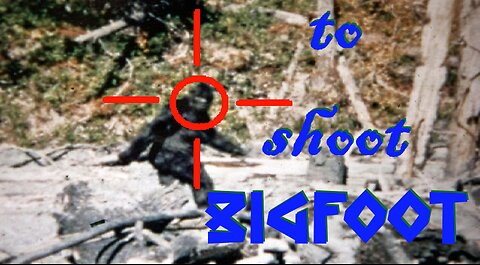 to shoot BIGFOOT