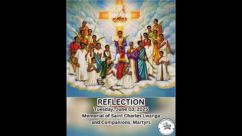 (Reflection) Tuesday, June 03, 2025 Memorial of Saint Charles Lwanga and Companions, Martyrs