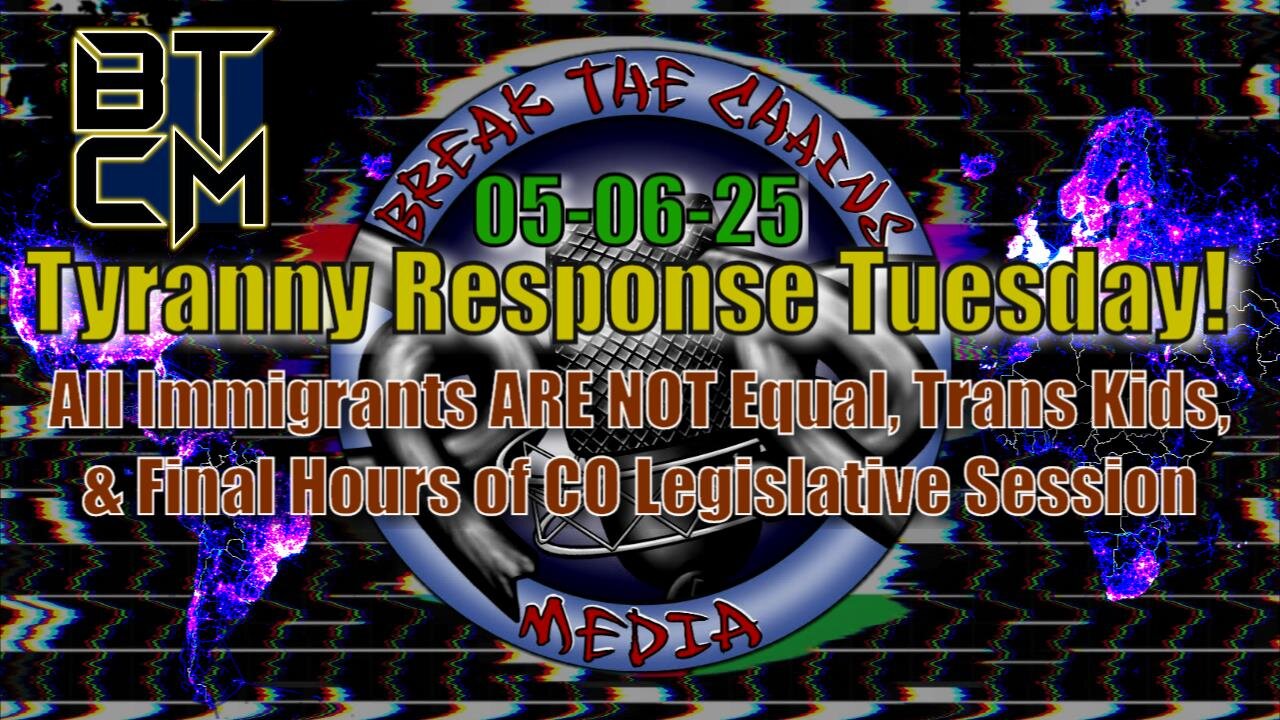 05-06-25 All Immigrants are NOT Equal, Trans Children in CO, & Final Days of Session