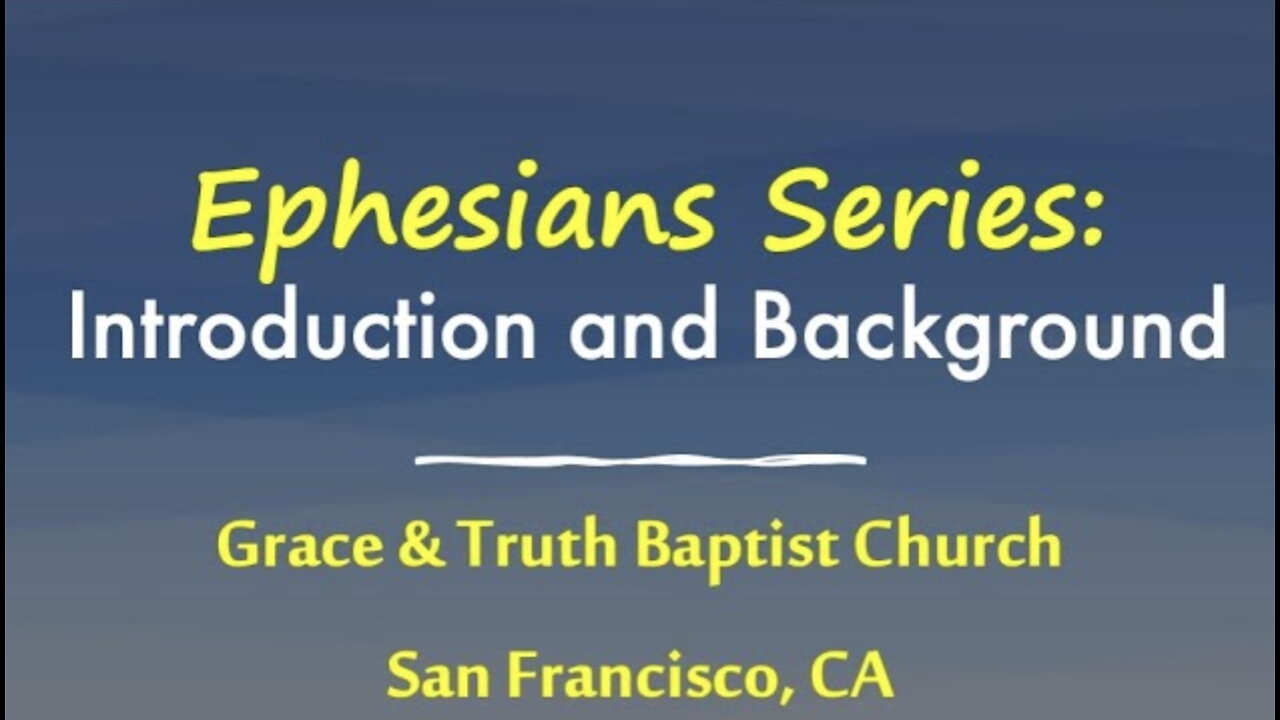 Exposition of Ephesians Series, Introduction & Background; Grace and Truth Baptist Church, part 1
