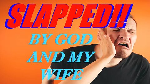 SLAPPED!! by God and My Wife
