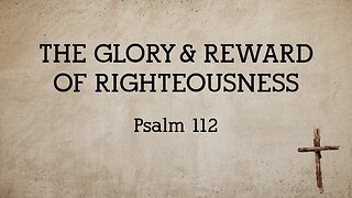 July 6, 2025 - Sunday PM MESSAGE - The Glory and Reward of Righteousness (Psalm 112)