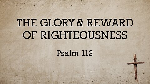 July 6, 2025 - Sunday PM MESSAGE - The Glory and Reward of Righteousness (Psalm 112)