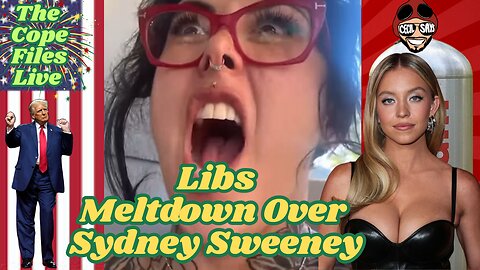 Cope Files Live - Libs Meltdown Over Sydney Sweeney