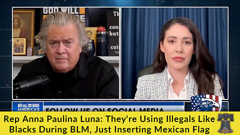 Rep Anna Paulina Luna: They're Using Illegals Like Blacks During BLM, Just Inserting Mexican Flag