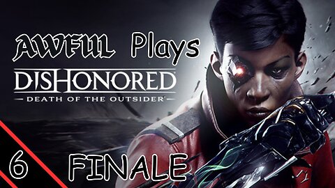 Awful Plays - Dishonored Death of the Outsider [6] FINALE