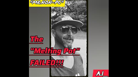 MR. NON-PC : The "Melting Pot" FAILED!!!