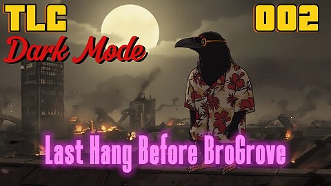 TLC Dark Mode 002 - Last Hang Before BroGrove