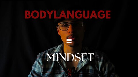 YOUR bodylanguage mirrors your MIND.