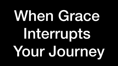 When Grace Interrupts Your Journey