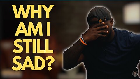 Why Am I Still Sad?
