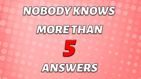 Nobody knows more than 5 answers