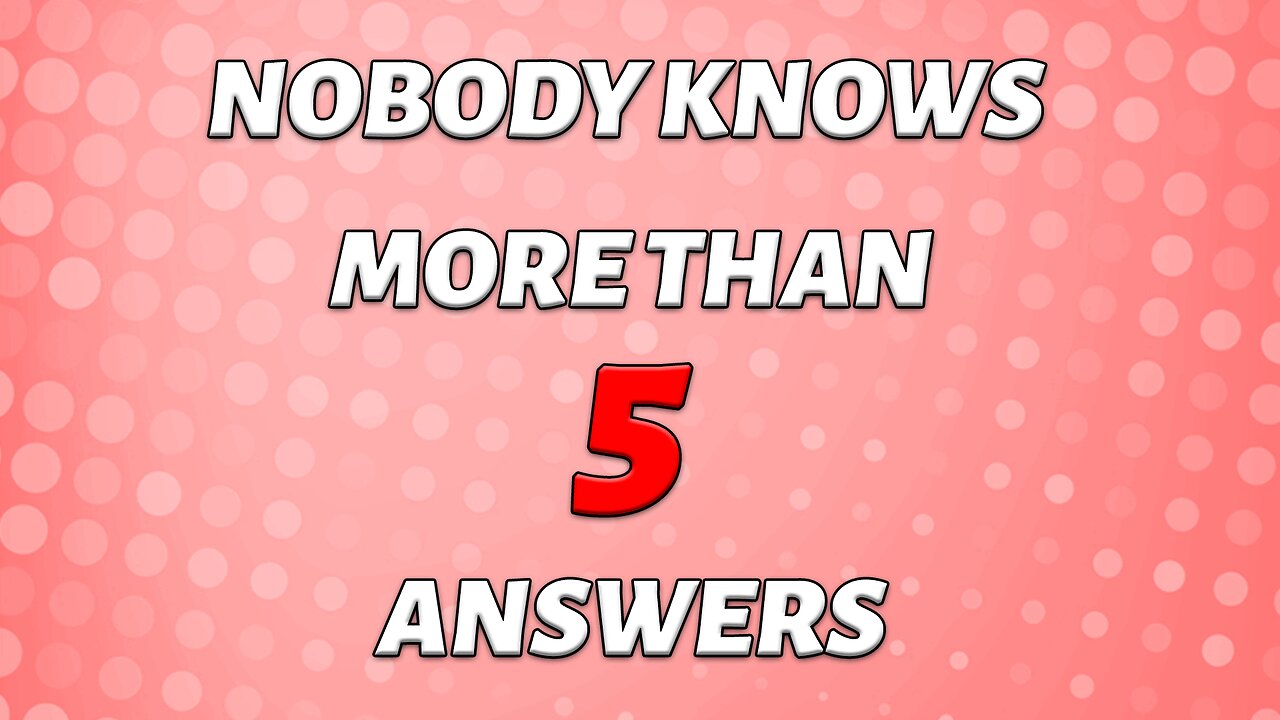 Nobody knows more than 5 answers