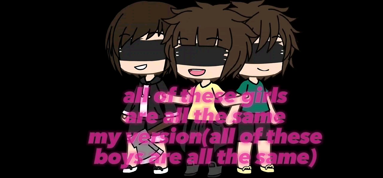 all girls are insane but my version all boys are insane read description plz idea from SIIRENS on yt