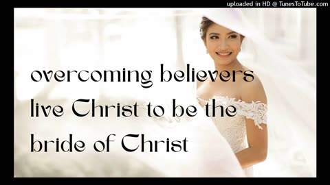 overcoming believers live Christ to be the bride of Christ