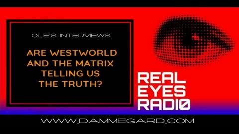 Ole Dammegard - Real Eyes Radio – Are the Matrix and Westworld Telling Us the Truth?