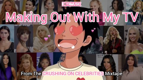 Making Out With My TV | (Song 4 of the CRUSHING ON CELEBRITIES Mixtape)