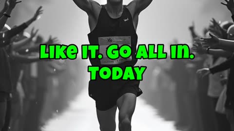Go all in. Today is yours.