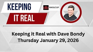 Keeping it Real with Dave Bondy, Thursday January 29, 2026