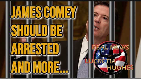 Real News with Lucretia Hughes - James Comey Should Be Arrested And More...