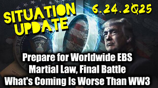 Situation Update 6.24.25 - Prepare for Worldwide EBS; Martial Law, Final Battle; What's Coming Is Worse Than WW3