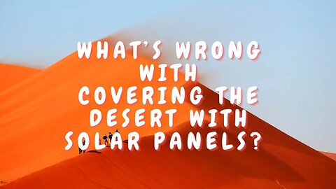 What’s wrong with Covering the Desert with Solar Panels