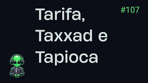 TdC #107 –Tarifa, Taxxad e Tapioca