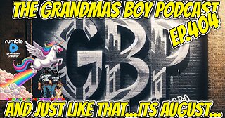 The Grandmas Boy Podcast EP.404-AND JUST LIKE THAT...ITS AUGUST...