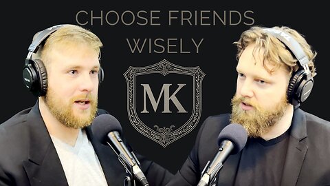 Choose Your Friends Wisely: You Are Judged By Who You Surround Yourself With | The Modern Kingsman