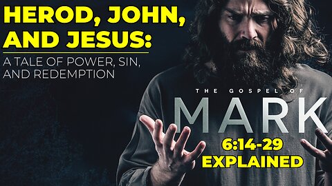 20-Mark: Herod, John, and Jesus: A Tale of Power, Sin, and Redemption | Mark 6 Explained