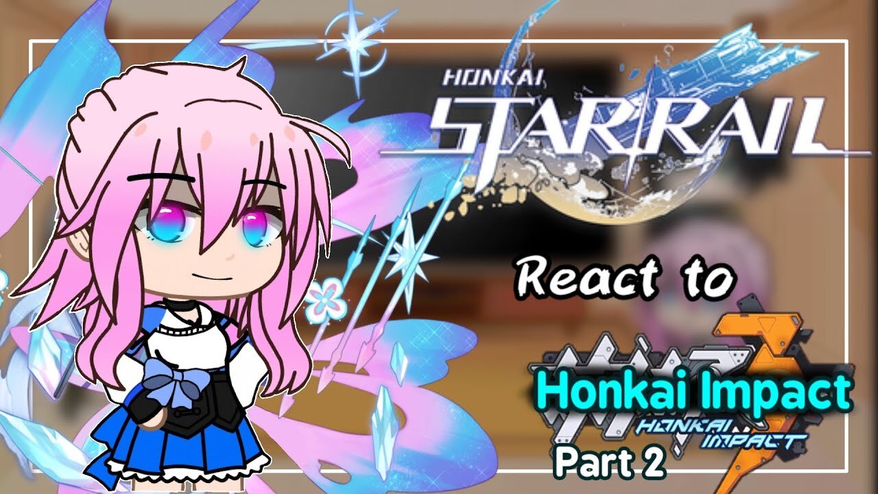 Honkai Starrail react to Honkai Impact 3rd •Part 2/3•