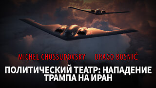 ПОЛИТИЧЕСКИЙ ТЕАТР: НАПАДЕНИЕ ТРАМПА НА ИРАН - MICHEL CHOSSUDOVSKY & DRAGO BOSNIĆ