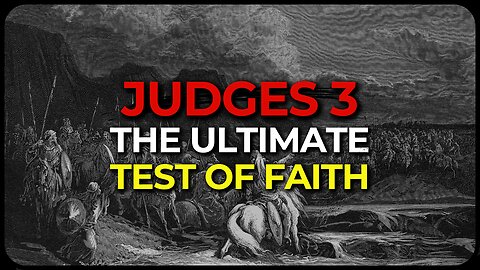 The Ultimate Test of Faith is Happening Now (Judges 3)