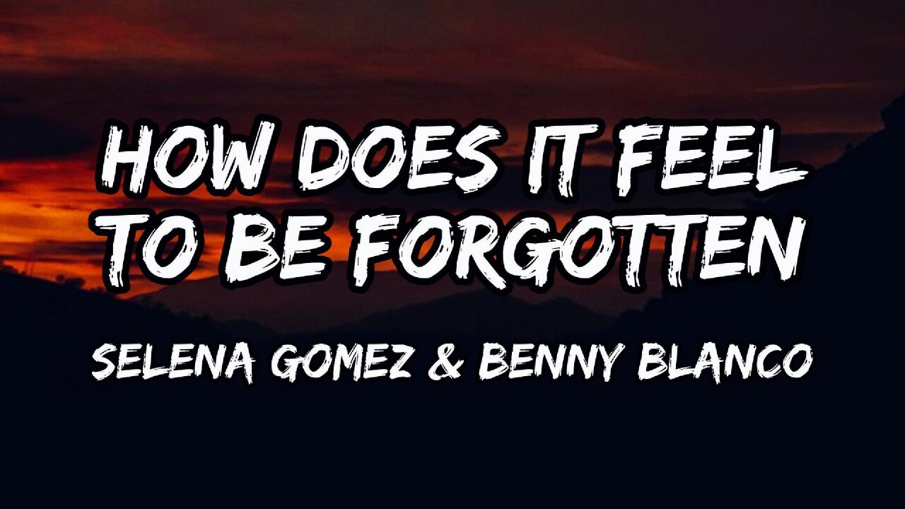 Selena Gomez, benny blanco - How Does It Feel To Be Forgotten (lyrics)