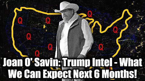 Joan O' Savin: Trump Intel - What We Can Expect Next 6 Months!