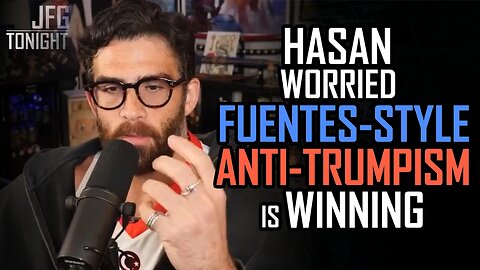 Hasan Worried Fuentes-Style Anti-Trumpism is Winning | JFGT #1350