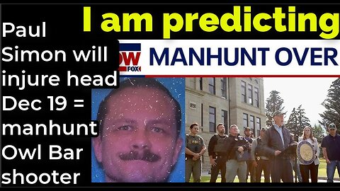 I am predicting: Paul Simon will injure head Dec 19 = manhunt Owl Bar shooter