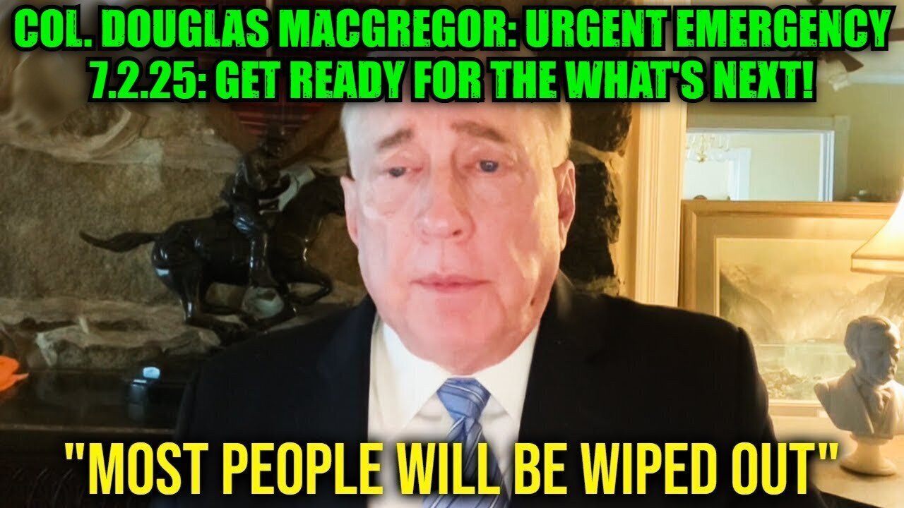 Col. Douglas Macgregor_ Urgent Emergency 7.2.25_ Get Ready For The What_s Next!