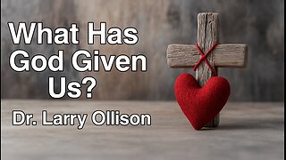 What Has God Given Us? - Dr. Larry Ollison