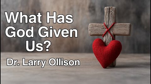 What Has God Given Us? - Dr. Larry Ollison