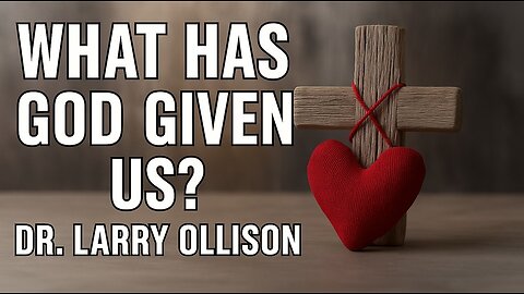 What Has God Given Us? - Dr. Larry Ollison