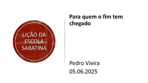 Lição da escola sabatina. Para quem o fim tem chegado. 05.06.25
