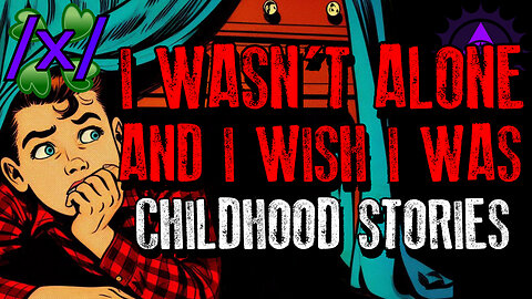 I Wasn't Alone... And I Wish I Was: Creepy Childhood | 4chan /x/ Paranormal Greentext Stories Thread