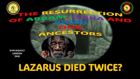 AFRICA IS THE HOLY LAND || THE RESURRECTION OF ABRAM, ISAKA AND AKOBI || LAZARUS DIED TWICE?