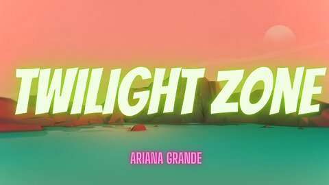 Twilight Zone - Ariana Grande (Lyrics)