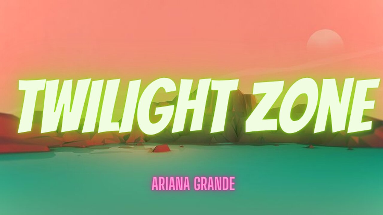 Twilight Zone - Ariana Grande (Lyrics)
