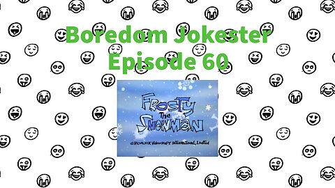 Boredom Jokester - Episode 60 - Frosty the Snowman