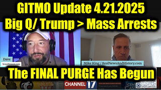 GITMO Update 4.21.2025 - Big Q/ Trump > Mass Arrests, Secret Raids and the FINAL PURGE Has Begun