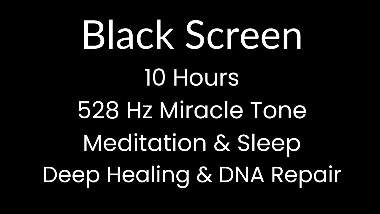 10 Hour 528 Hz Miracle Tone Meditation & Sleep - Deep Healing & DNA Repair - Black Screen