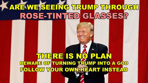HAVE WE BEEN SEEING TRUMP THROUGH ROSE-TINTED GLASSES? IS ANYONE COMING TO SAVE US? - NO